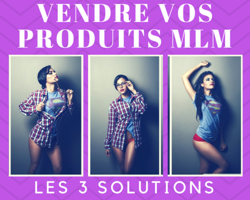 3 solutions vendre vos produits mlm - www.reussirsonmlm.com