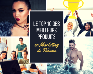 Top 10 des meilleurs produits MLM Marketing de Réseau - www.reussirsonmlm.com